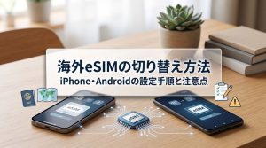 海外eSIMの切り替え方法 | iPhone・Androidの設定手順と注意点を解説！